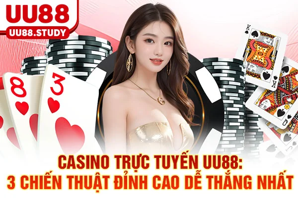 Casino Trực Tuyến UU88: 3 Chiến Thuật Đỉnh Cao Dễ Thắng Nhất 1 Casino Trực Tuyến UU88: 3 Chiến Thuật Đỉnh Cao Dễ Thắng Nhất