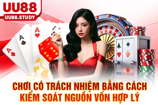 Chơi Có Trách Nhiệm UU88: Công Cụ Tự Kiểm Soát Và Cân Bằng 3 Chơi có trách nhiệm bằng cách kiểm soát nguồn vốn hợp lý