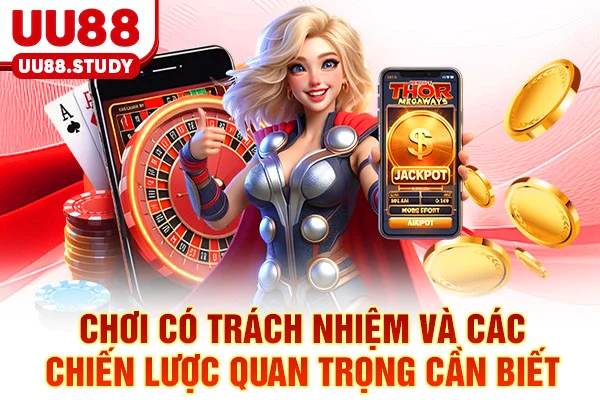Chơi Có Trách Nhiệm UU88: Công Cụ Tự Kiểm Soát Và Cân Bằng 4 Chơi có trách nhiệm và các chiến lược quan trọng cần biết