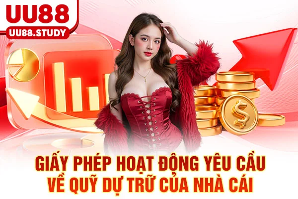 Giấy Phép Hoạt Động UU88: Tiêu Chuẩn Bảo Vệ Người Chơi 4 Giấy phép hoạt động yêu cầu về quỹ dự trữ của nhà cái