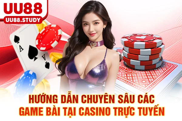 Casino Trực Tuyến UU88: 3 Chiến Thuật Đỉnh Cao Dễ Thắng Nhất 4 Hướng dẫn chuyên sâu các game bài tại Casino trực tuyến