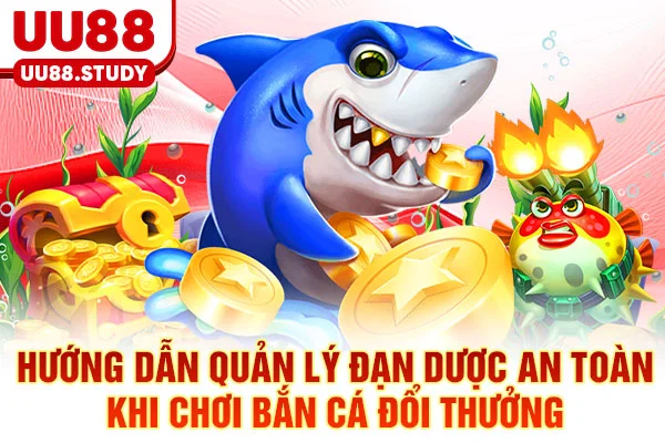 Bắn Cá Đổi Thưởng - 7 Kỹ Thuật Săn Boss & Đổi Thưởng 1:1 3 Hướng dẫn quản lý đạn dược an toàn khi chơi bắn cá đổi thưởng