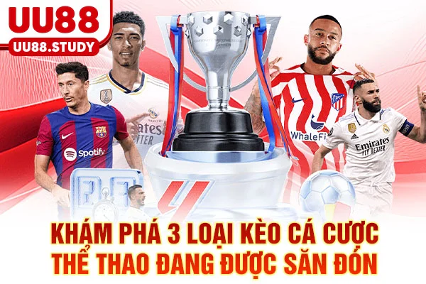 Cá Cược Thể Thao UU88: Chiến Thuật Phân Tích Trận Đấu 3 Khám phá 3 loại kèo cá cược thể thao đang được săn đón