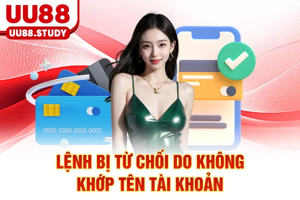 Rút Tiền UU88: 3 Bước Cấp Tốc Và Bảo Mật Mã PIN Tuyệt Đối 5 Lệnh bị từ chối do không khớp tên tài khoản