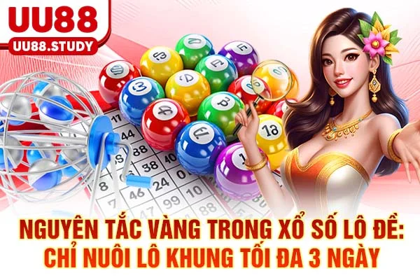 Xổ Số Lô Đề UU88: 3 Chiến Thuật Soi Cầu & Tỷ Lệ 1 Ăn 99.5 4 Nguyên tắc vàng trong xổ số lô đề: Chỉ nuôi lô khung tối đa 3 ngày