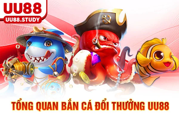 Bắn Cá Đổi Thưởng - 7 Kỹ Thuật Săn Boss & Đổi Thưởng 1:1 2 Tổng quan bắn cá đổi thưởng UU88