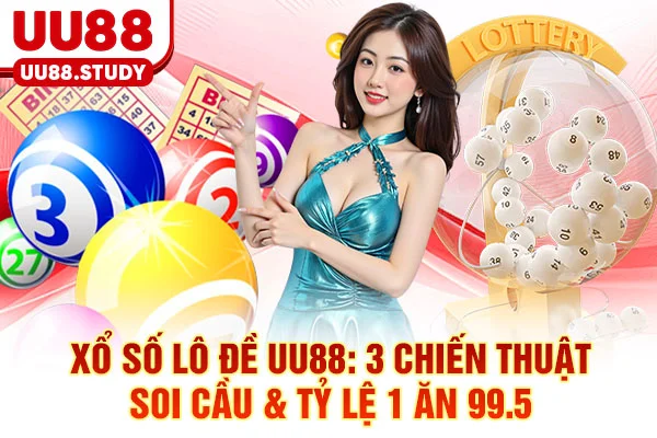 Xổ Số Lô Đề UU88: 3 Chiến Thuật Soi Cầu & Tỷ Lệ 1 Ăn 99.5 1 Xổ Số Lô Đề UU88: 3 Chiến Thuật Soi Cầu & Tỷ Lệ 1 Ăn 99.5